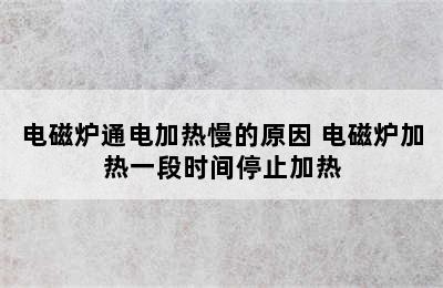 电磁炉通电加热慢的原因 电磁炉加热一段时间停止加热